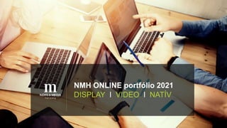 NMH ONLINE portfólio 2021
DISPLAY I VIDEO I NATÍV
 