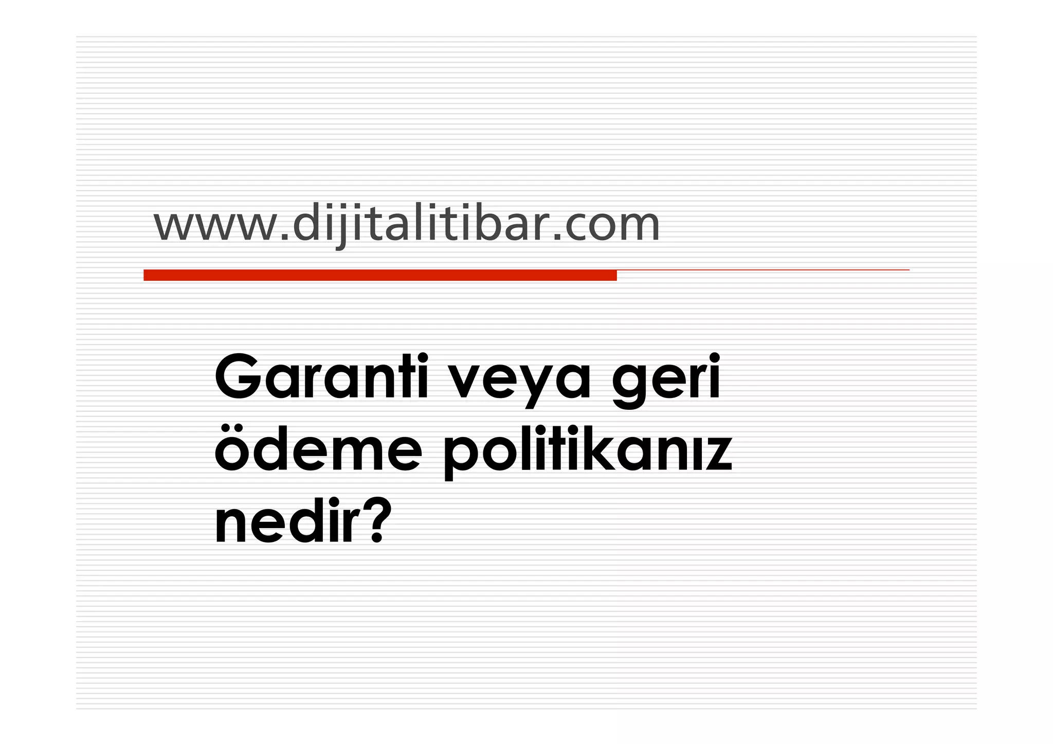 www.dijitalitibar.com


  Garanti veya geri
  ödeme politikanız
  nedir?
 