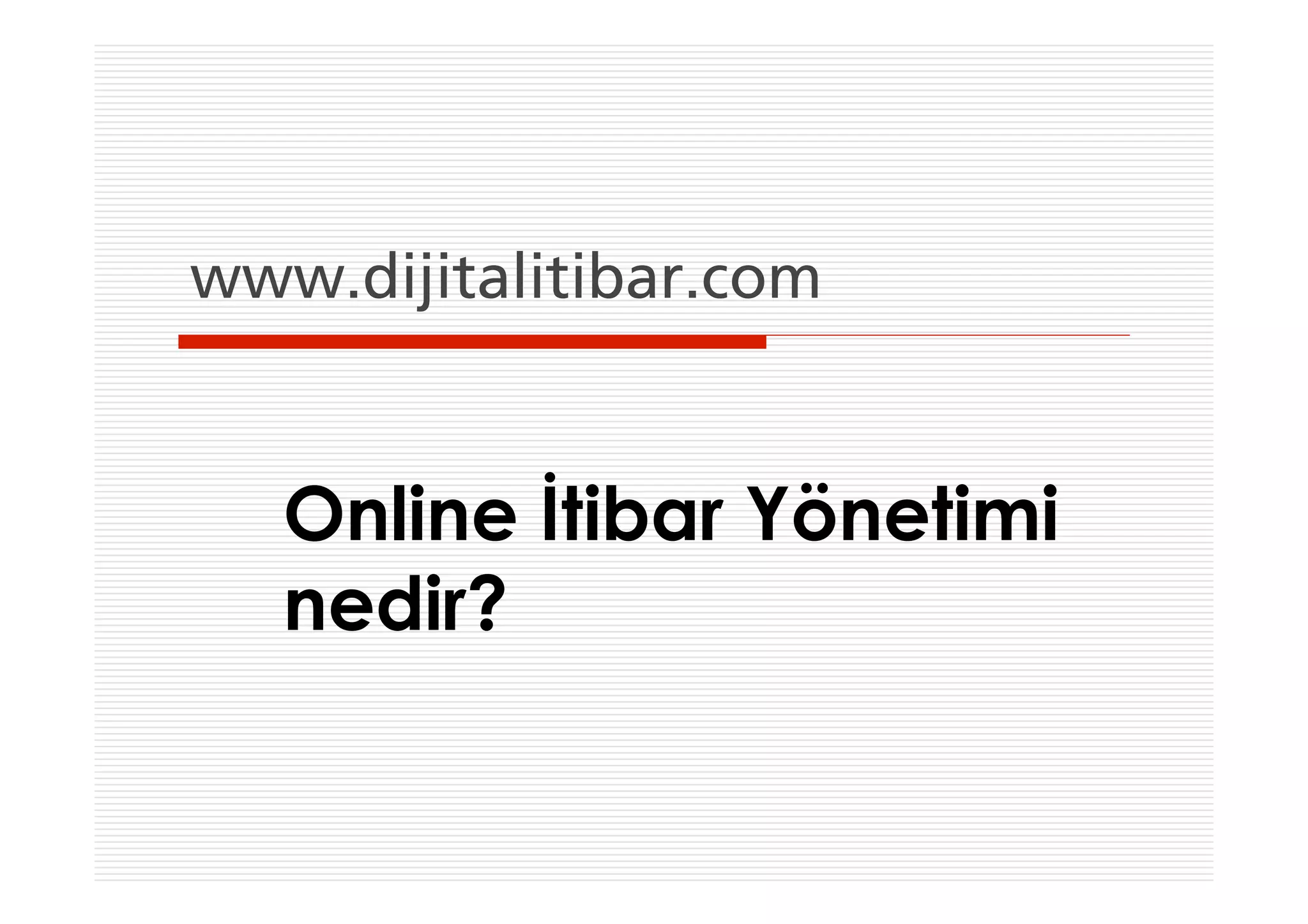 www.dijitalitibar.com


   Online İtibar Yönetimi
   nedir?
 