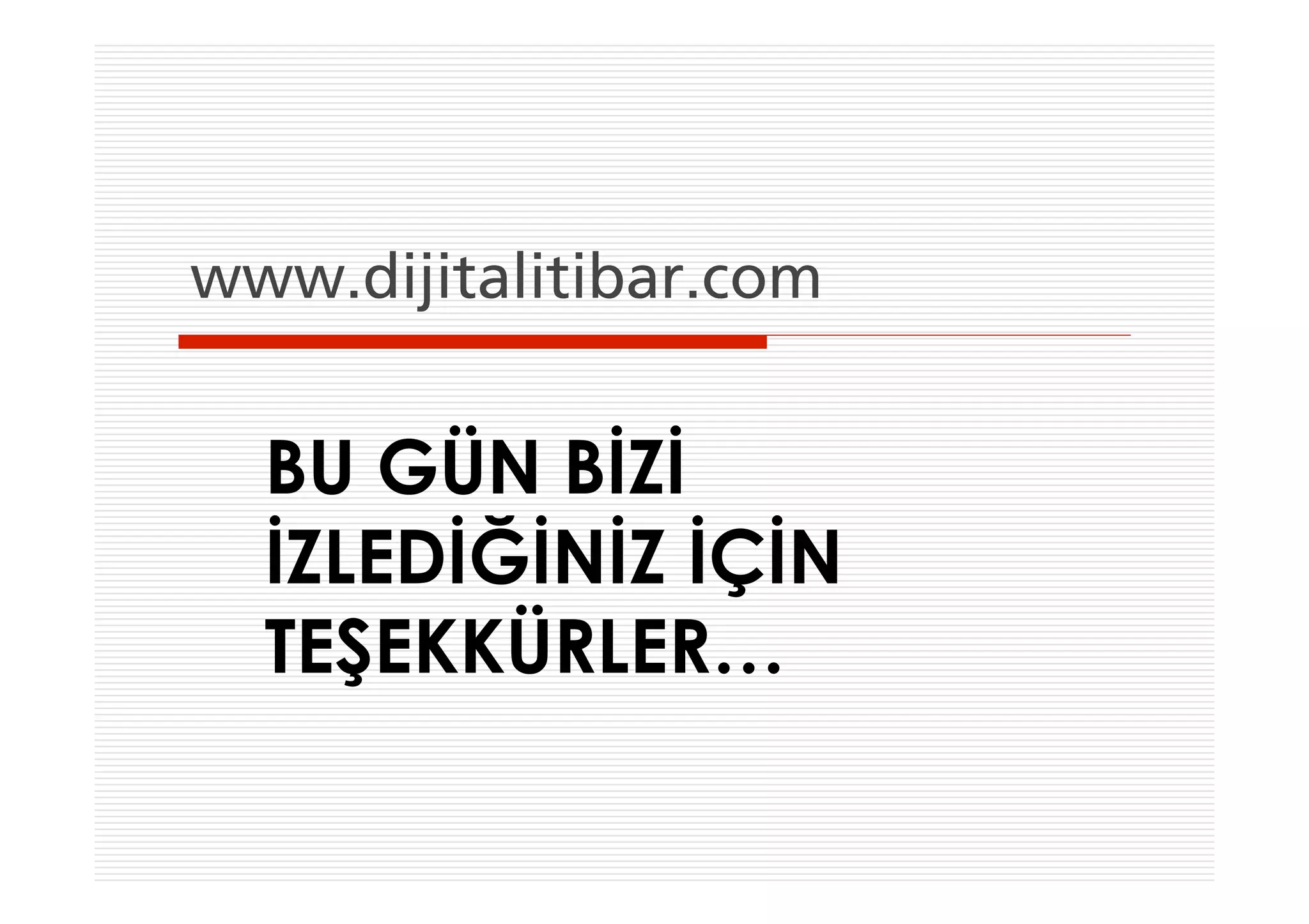 www.dijitalitibar.com


  BU GÜN BİZİ
  İZLEDİĞİNİZ İÇİN
  TEŞEKKÜRLER…
 