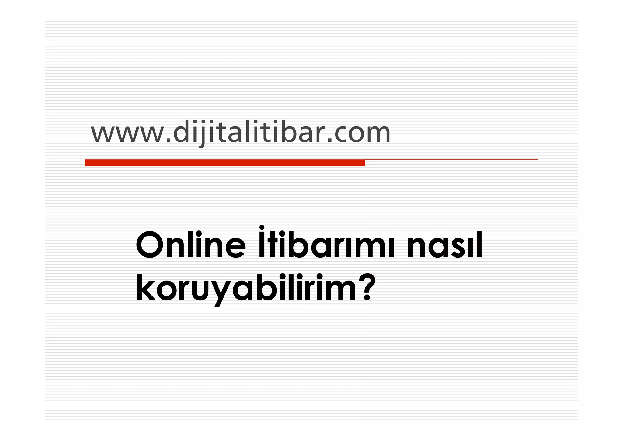 www.dijitalitibar.com


   Online İtibarımı nasıl
   koruyabilirim?
 