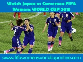 Watch Japan vs Cameroon FIFA
Womens WORLD CUP 2015
www.fifawomensworldcuponline.com
 