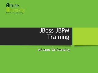 JBoss JBPM
Training
Attune UniversityAttune University
 