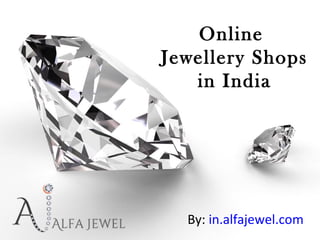 Online
Jewellery Shops
   in India




  By: in.alfajewel.com
 