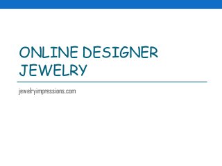 ONLINE DESIGNER
JEWELRY
jewelryimpressions.com
 