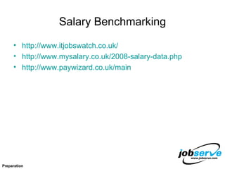 Salary Benchmarking http://www.itjobswatch.co.uk/ http://www.mysalary.co.uk/2008-salary-data.php http://www.paywizard.co.uk/main Preparation 