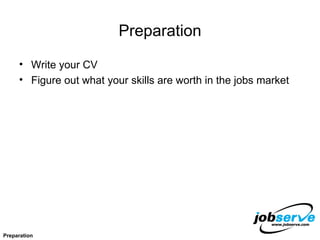 Preparation Write your CV Figure out what your skills are worth in the jobs market Preparation 