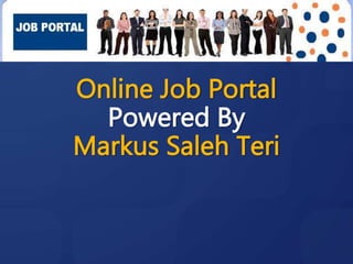 Online Job Portal
Powered By
Markus Saleh Teri
 