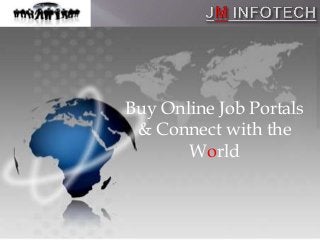 Buy Online Job Portals 
& Connect with the 
World 
 