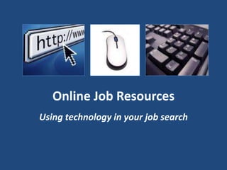 Online Job Resources Using technology in your job search 