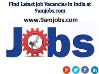 Find Latest Job Vacancies in India at
9amjobs.com
 