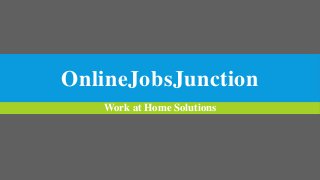 OnlineJobsJunction
Work at Home Solutions

 
