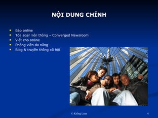 NỘI DUNG CHÍNH Báo online Tòa soạn liên thông – Converged Newsroom Viết cho online Phóng viên đa năng Blog & truyền thông xã hội 