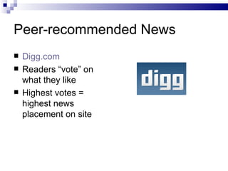 Peer-recommended News <ul><li>Digg.com </li></ul><ul><li>Readers “vote” on what they like </li></ul><ul><li>Highest votes ...