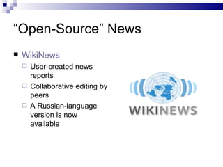 “ Open-Source” News <ul><li>WikiNews </li></ul><ul><ul><li>User-created news reports </li></ul></ul><ul><ul><li>Collaborat...
