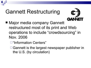 Gannett Restructuring <ul><li>Major media company Gannett restructured most of its print and Web operations to include “cr...