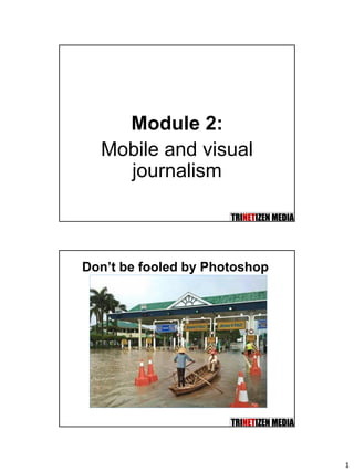 1
Module 2:
Mobile and visual
journalism
Don’t be fooled by Photoshop
 