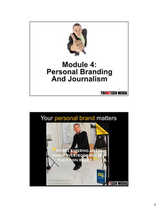 1
1
Module 4:
Personal Branding
And Journalism
2
Your personal brand matters
 