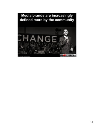16
31
Media brands are increasingly
defined more by the community
http://www.flickr.com/photos/hankins/
 