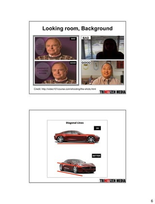 6
Looking room, Background
Credit: http://video101course.com/shooting/the-shots.html
Diagonal lines
 