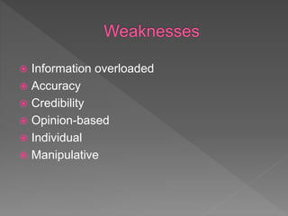  Information overloaded
 Accuracy
 Credibility
 Opinion-based
 Individual
 Manipulative
 