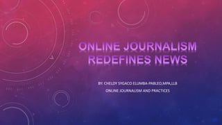 BY: CHELDY SYGACO ELUMBA-PABLEO,MPA,LLB
ONLINE JOURNALISM AND PRACTICES
 