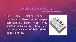 • But some smaller papers—
particularly those in two-paper
communities—have not only
started websites, but have also
ceased publication of their printed
papers entirely.
 