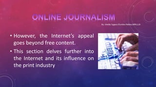 • However, the Internet’s appeal
goes beyond free content.
• This section delves further into
the Internet and its influence on
the print industry
 