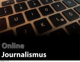 Online
Journalismus
Online
Journalismus
Samstag, 1. Juni 13
 