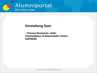 Vorstellung Gast

- Thomas Kemmerer, stellv.
Chefredakteur & Ressortleiter Online
EXPRESS




         www.alumniportal-deutschland.org
                                            33
 