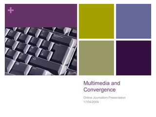 +




    Multimedia and
    Convergence
    Online Journalism Presentation
    17/04/2009
 