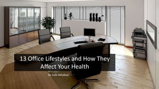 13 Office Lifestyles and How They
Affect Your Health
By Jude Akhabue
 