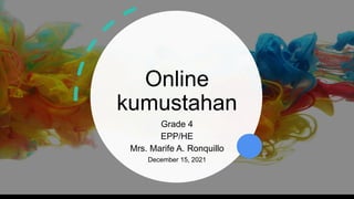 Online
kumustahan
Grade 4
EPP/HE
Mrs. Marife A. Ronquillo
December 15, 2021
 