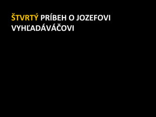 ŠTVRTÝ PRÍBEH O JOZEFOVI
VYHĽADÁVÁČOVI
 
