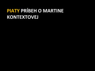 PIATY PRÍBEH O MARTINE
KONTEXTOVEJ
 