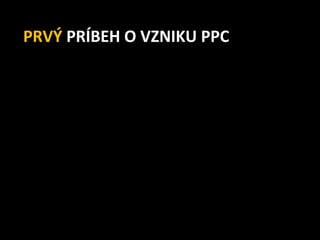 PRVÝ PRÍBEH O VZNIKU PPC
 