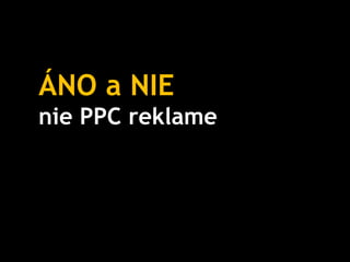 ÁNO a NIE
nie PPC reklame
 
