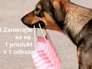 1.Zamerajte
      sa na
  1 produkt
  v 1 odkaze
 