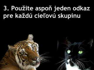 3. Použite aspoň jeden odkaz
pre každú cieľovú skupinu
 