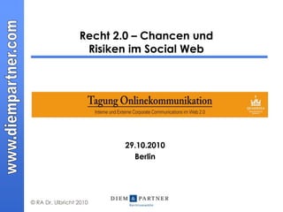© RA Dr. Ulbricht 2010
Recht 2.0 – Chancen und
Risiken im Social Web
29.10.2010
Berlin
 