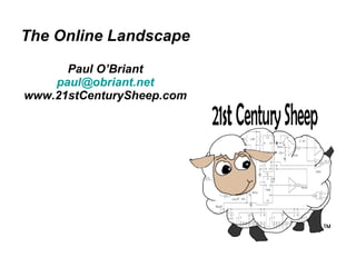 The Online Landscape Paul O’Briant [email_address] www.21stCenturySheep.com 