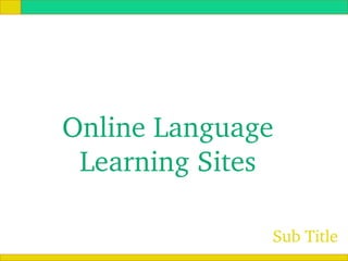 Online Language 
 Learning Sites

               Sub Title
 