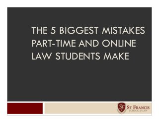THE 5 BIGGEST MISTAKES
PART-TIME AND ONLINE
LAW STUDENTS MAKE
 