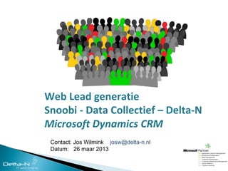 Web Lead generatie
Snoobi - Data Collectief – Delta-N
Microsoft Dynamics CRM
 Contact: Jos Wilmink josw@delta-n.nl
 Datum: 26 maar 2013
 