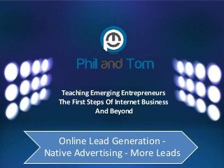 Teaching Emerging Entrepreneurs 
The First Steps Of Internet Business 
And Beyond 
Online Lead Generation - 
Native Advertising - More Leads 
 