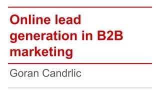 Online lead
generation in B2B
marketing
Goran Candrlic

 