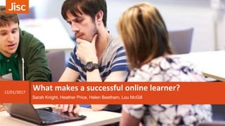 What makes a successful online learner?12/01/2017
Sarah Knight, Heather Price, Helen Beetham, Lou McGill
 