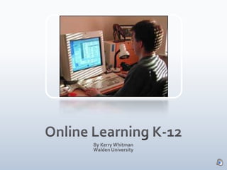 Online Learning K-12 By Kerry Whitman Walden University 