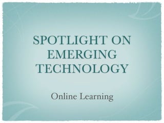 SPOTLIGHT ON
  EMERGING
TECHNOLOGY

  Online Learning
 