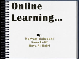 Online Learning… By: Maryam Mahzouni Sana Latif  Haya Al Hajri 